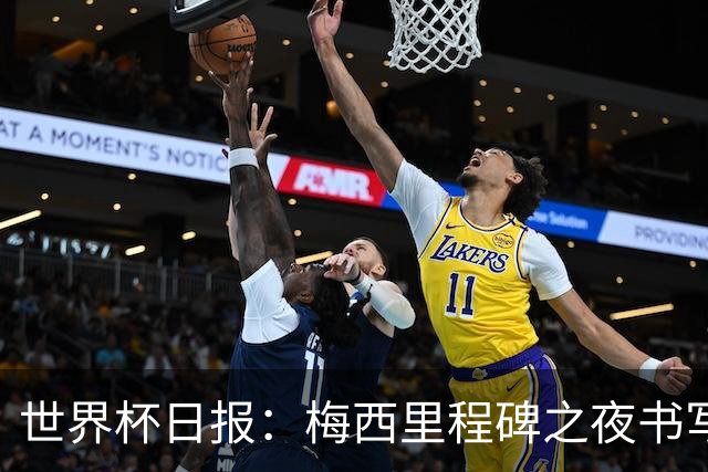 世界杯日报：梅西里程碑之夜书写传奇 姆巴佩加冕法国队史射手王