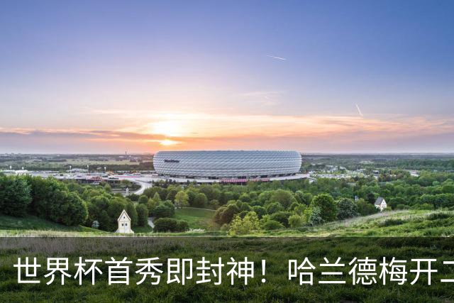 世界杯首秀即封神！哈兰德梅开二度+造乌龙改写历史